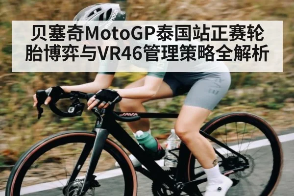 贝塞奇MotoGP泰国站正赛轮胎博弈与VR46管理策略全解析 | kaiyun