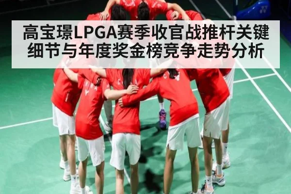 高宝璟LPGA赛季收官战推杆关键细节与年度奖金榜竞争走势分析